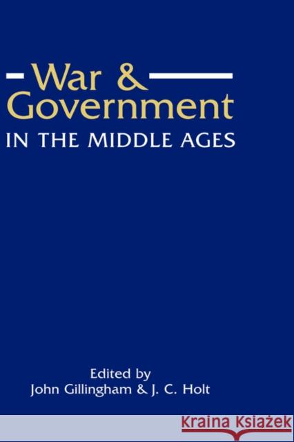 War and Government in the Middle Ages: Essays in Honour of J.O. Prestwich John Gillingham J. C. Holt 9780851154046 Boydell Press