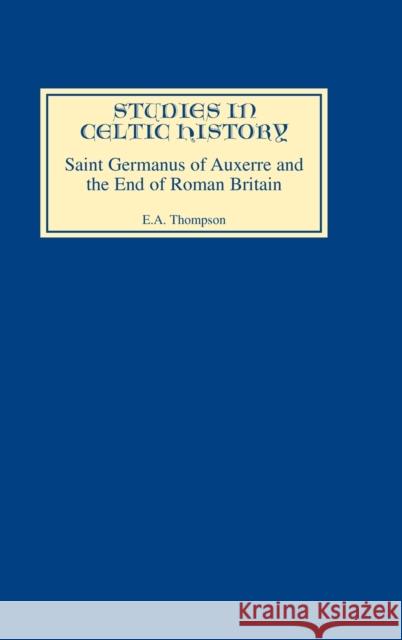 Saint Germanus of Auxerre and the End of Roman Britain E. A. Thompson 9780851154053 Boydell & Brewer