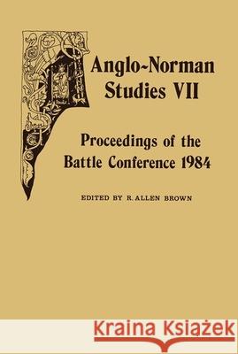 Anglo-Norman Studies VII: Proceedings of the Battle Conference 1984 Brown, R. Allen 9780851154169 Boydell Press