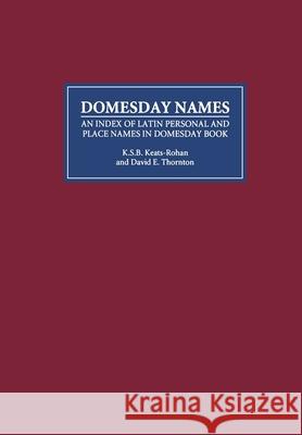 Domesday Names: An Index of Latin Personal and Place Names in Domesday Book David Thornton David Tornton K. S. Keats-Rohan 9780851154299 Boydell Press