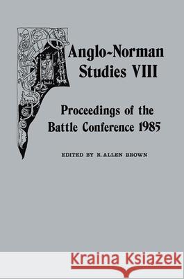 Anglo-Norman Studies VIII: Proceedings of the Battle Conference 1985 Brown, R. Allen 9780851154442 Boydell Press