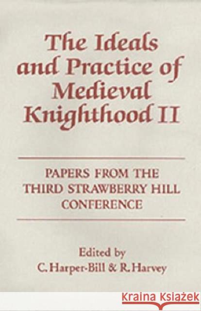 The Ideals and Practice of Medieval Knighthood, Volume II: Papers from the Third Strawberry Hill Conference, 1986 Christopher Harper-Bill Ruth Harvey Christopher Harper-Bill 9780851154930
