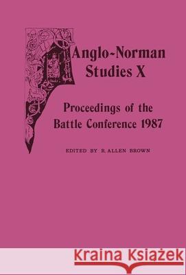 Anglo-Norman Studies X: Proceedings of the Battle Conference 1987 Brown, R. Allen 9780851155029 Boydell Press
