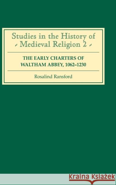 The Early Charters of the Augustinian Canons of Waltham Abbey, Essex 1062-1230 Rosalind Ransford 9780851155166 Boydell Press