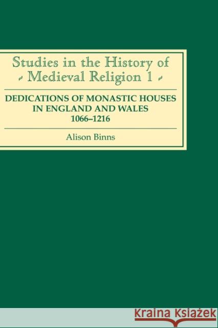 Dedications of Monastic Houses in England and Wales, 1066-1216 Alison Binns 9780851155210 Boydell Press