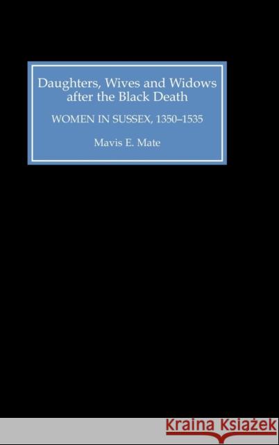 Daughters, Wives and Widows After the Black Death: Women in Sussex, 1350-1535 Mate, Mavis E. 9780851155340 BOYDELL & BREWER LTD