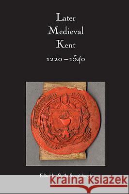 Later Medieval Kent, 1220-1540 Sheila Sweetinburgh 9780851155845