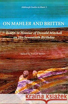 On Mahler and Britten: Essays in Honour of Donald Mitchell on His Seventieth Birthday Reed, Philip 9780851156149 Boydell Press