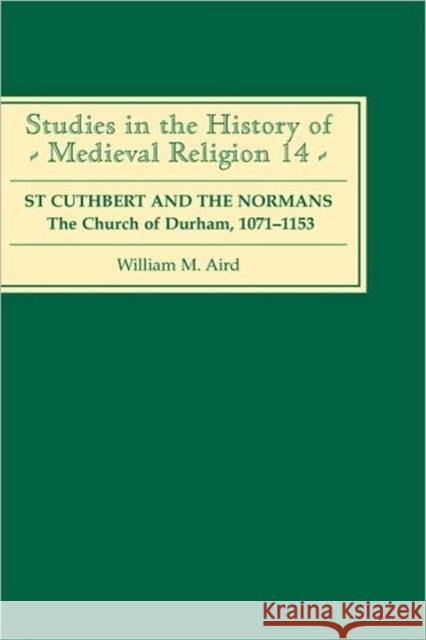 St Cuthbert and the Normans: The Church of Durham, 1071-1153 Aird, William M. 9780851156156 Boydell Press