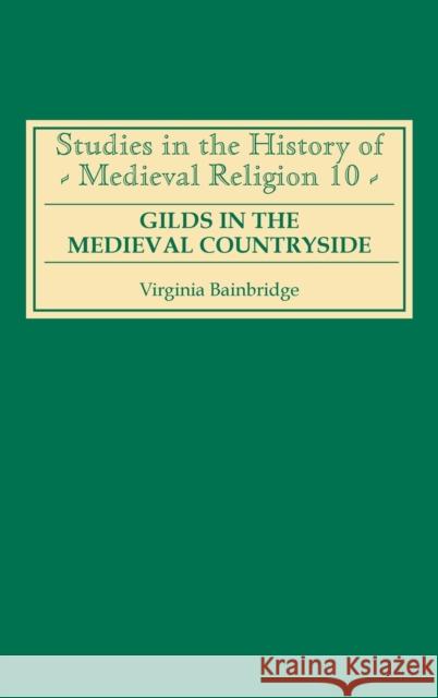 Gilds in the Medieval Countryside: Social and Religious Change in Cambridgeshire C.1350-1558 Bainbridge, Virginia R. 9780851156170 Boydell Press