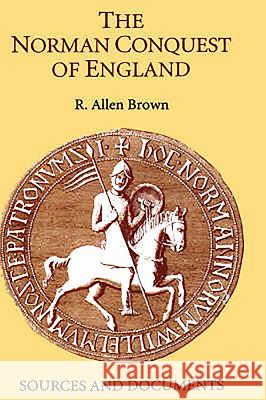 The Norman Conquest of England: Sources and Documents Brown, R. Allen 9780851156187 Boydell Press