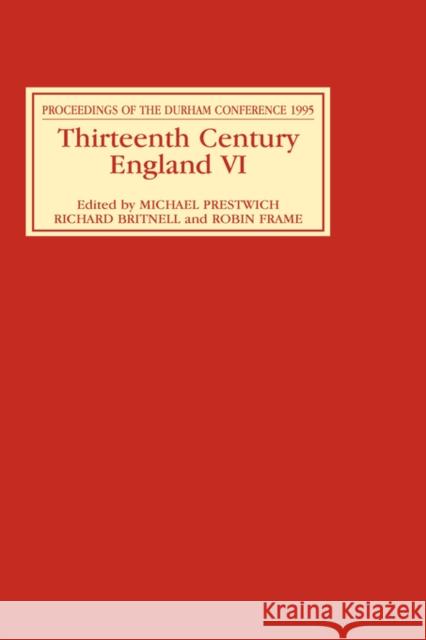 Thirteenth Century England VI: Proceedings of the Durham Conference, 1995 Michael Prestwich Robin Frame Richard Britnell 9780851156743