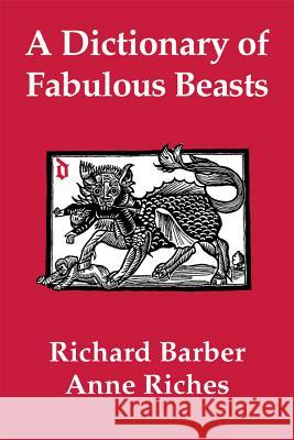 A Dictionary of Fabulous Beasts Richard Barber Anne Riches Anne Riches 9780851156859 Boydell Press