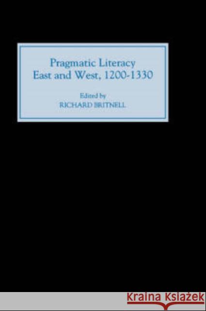 Pragmatic Literacy, East and West, 1200-1330 Richard Britnell 9780851156958 Boydell Press