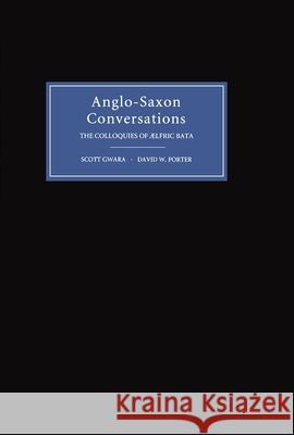 Anglo-Saxon Conversations: The Colloquies of Aelfric Bata Gwara, Scott 9780851156996 Boydell Press