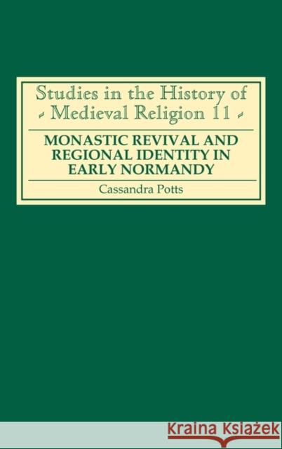 Monastic Revival and Regional Identity in Early Normandy Cassandra Potts 9780851157023