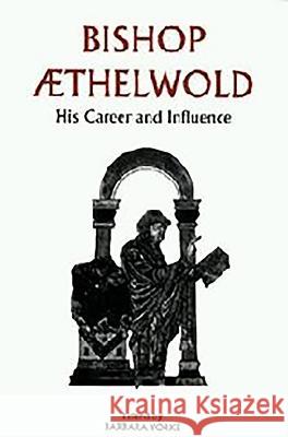 Bishop Aethelwold: His Career and Influence Barbara Yorke 9780851157054 Boydell Press