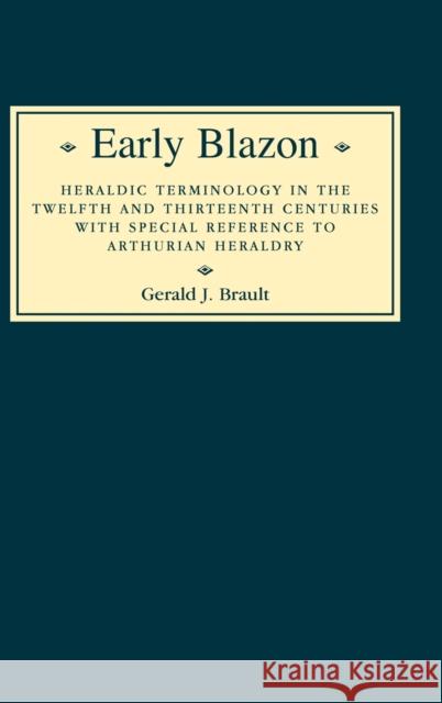 Early Blazon: Heraldic Terminology in the Twelfth and Thirteenth Centuries with Special Refere Brault, Gerard 9780851157115 Boydell Press