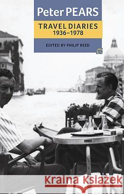 The Travel Diaries of Peter Pears: 1936-1978 Peter Pears Philip Reed Marion Thorpe 9780851157412