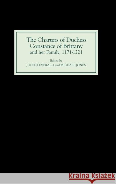 The Charters of Duchess Constance of Brittany and Her Family, 1171-1221 Everard, Judith 9780851157511 Boydell Press