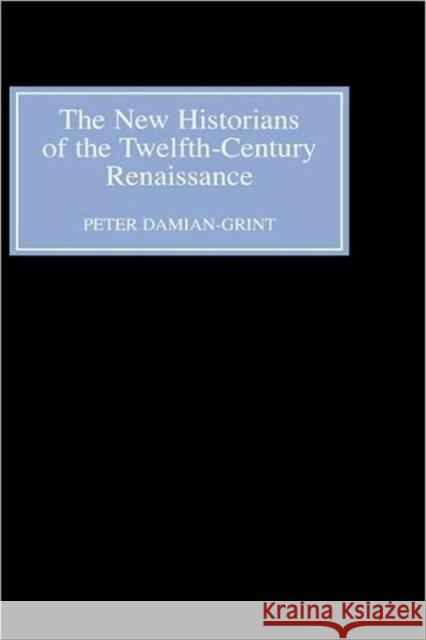 The New Historians of the Twelfth-Century Renaissance: Authorising History in the Vernacular Revolution Damian-Grint, Peter 9780851157603 Boydell Press