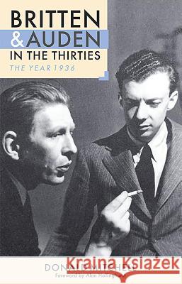 Britten and Auden in the Thirties: The Year 1936 Mitchell, Donald 9780851157900