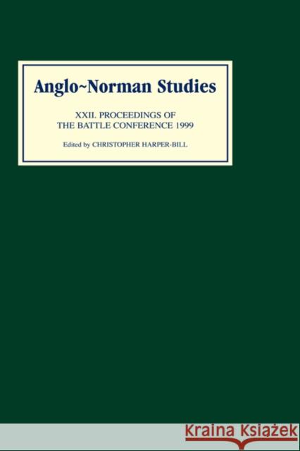 Anglo-Norman Studies: Proceedings of the Battle Conference 1999 Christopher Harper-Bill 9780851157962 Boydell Press