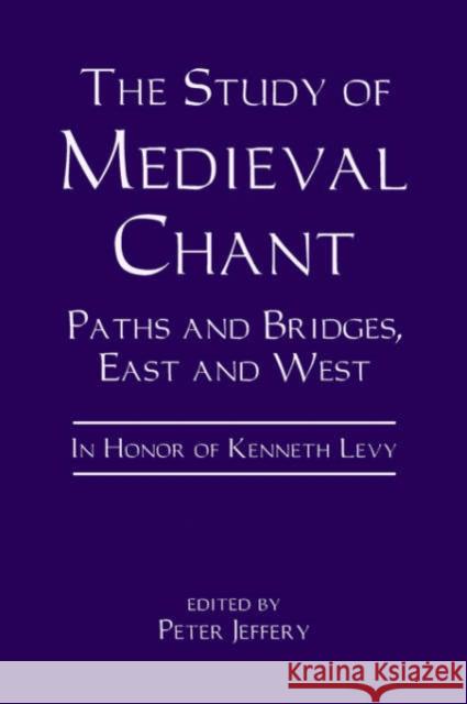 The Study of Medieval Chant: Paths and Bridges, East and West. in Honor of Kenneth Levy Jeffery, Peter 9780851158006 Boydell Press
