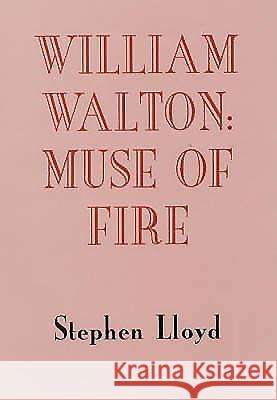 William Walton: Muse of Fire Lloyd, Stephen 9780851158037