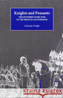 Knights and Peasants: The Hundred Years War in the French Countryside Wright, Nicholas 9780851158068