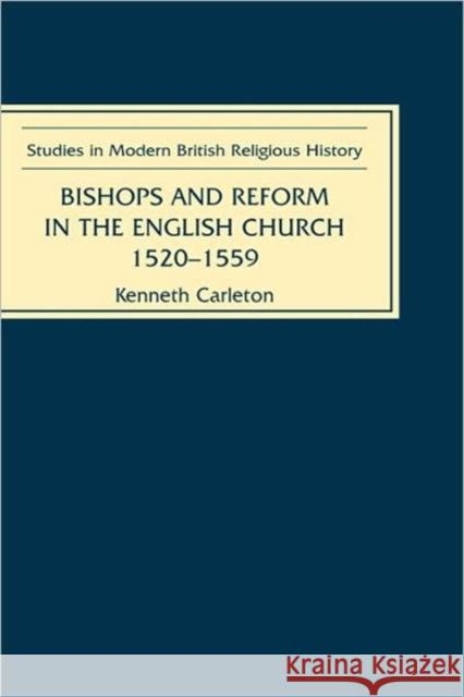 Bishops and Reform in the English Church, 1520-1559 Kenneth Carleton 9780851158167 Boydell Press
