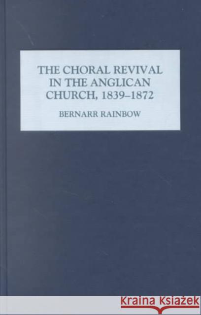 The Choral Revival in the Anglican Church, 1839-1872 Bernarr Rainbow 9780851158181 Boydell Press