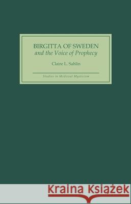 Birgitta of Sweden and the Voice of Prophecy Claire L. Sahlin 9780851158211 Boydell Press