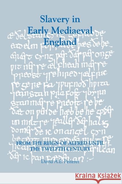 Slavery in Early Mediaeval England from the Reign of Alfred Until the Twelfth Century Pelteret, David A. E. 9780851158297