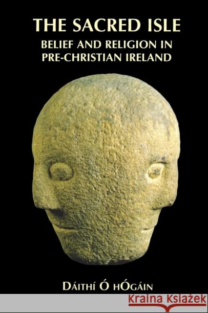 The Sacred Isle: Belief and Religion in Pre-Christian Ireland Hogain, Dáithí O. 9780851158563 Boydell Press