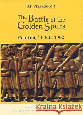 The Battle of the Golden Spurs (Courtrai, 11 July 1302): A Contribution to the History of Flanders' War of Liberation, 1297-1305 Verbruggen, J. F. 9780851158884 Boydell Press