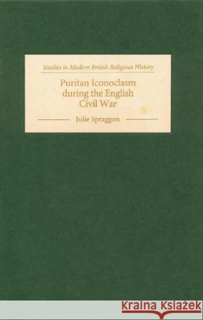 Puritan Iconoclasm During the English Civil War Spraggon, Julie 9780851158952 Boydell Press