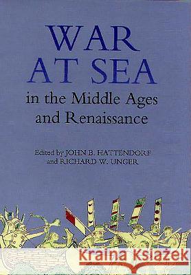 War at Sea in the Middle Ages and the Renaissance John B. Hattendorf Richard W. Unger 9780851159034 Boydell Press