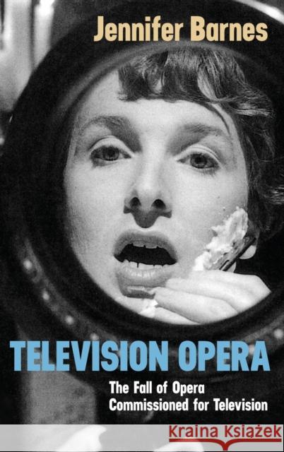 Television Opera: The Fall of Opera Commissioned for Television Jennifer Lynn Barnes 9780851159126 Boydell Press