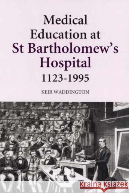 Medical Education at St Bartholomew's Hospital, 1123-1995 Waddington, Keir 9780851159195 Boydell Press