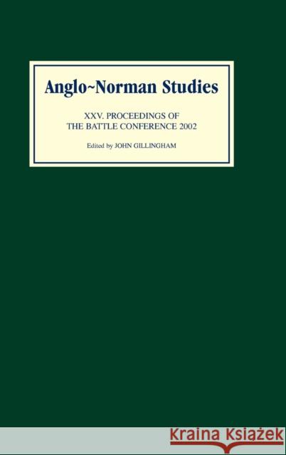 Anglo-Norman Studies XXV: Proceedings of the Battle Conference 2002 Gillingham, John B. 9780851159416