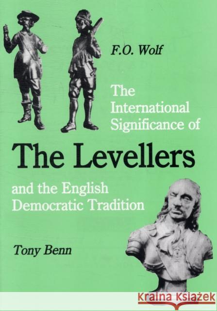 The International Significance of the Levellers and the English Democratic Tradition Tony Benn Frieder Otto Wolf 9780851246338