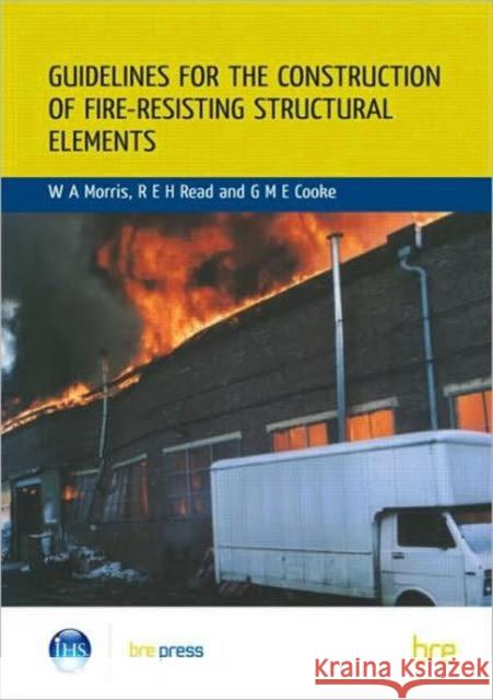 Guidelines for the Construction of Fire-Resisting Structural Elements: (BR 128) W.A. Morris 9780851252933 IHS BRE Press