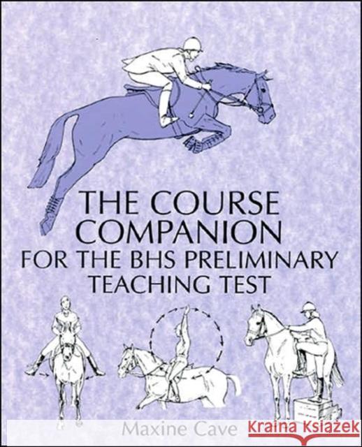 The Course Companion for the BHS Preliminary Teaching Test Maxine Cave 9780851316857 The Crowood Press Ltd