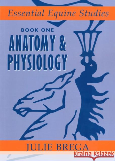 Essential Equine Studies: Anatomy and Physiology: Book One Julie Brega 9780851318936 0