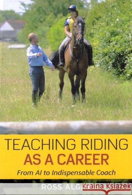 Teaching Riding as a Career: From A1 to Indispensable Coach Algar, Ross 9780851319643 J A ALLEN & CO LTD