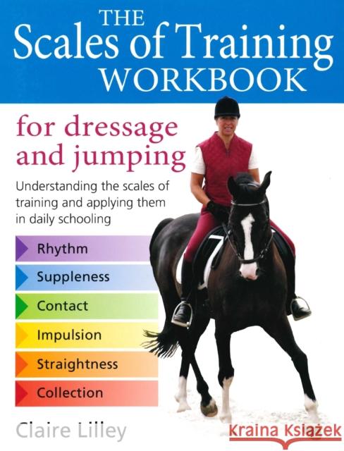 Scales of Training Workbook for Dressage and Jumping: Understanding the scales of training and applying them in daily schooling Claire Lilley 9780851319704