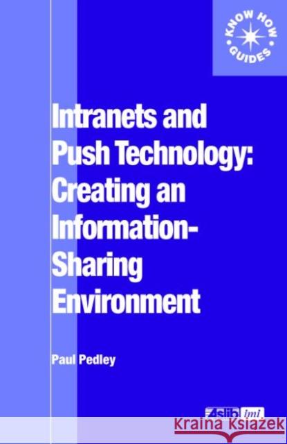 Intranets and Push Technology: Creating an Information-Sharing Environment Paul Pedley   9780851424231 Taylor & Francis