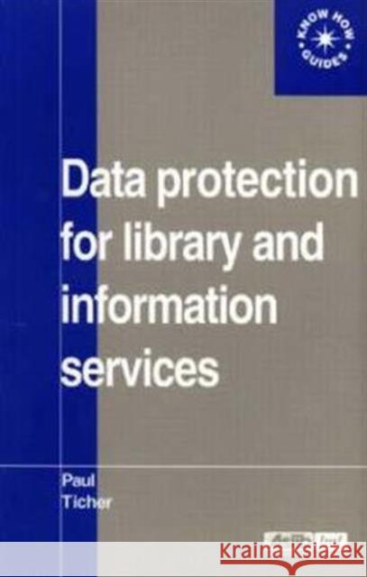 Data Protection for Library and Information Services Paul Ticher   9780851424675 Taylor & Francis