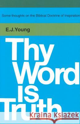 Thy Word is Truth Edward J. Young 9780851511726